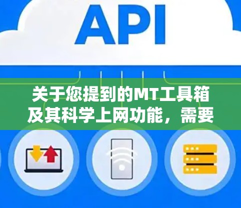 关于您提到的MT工具箱及其科学上网功能，需要明确以下几点重要信息
