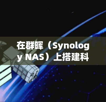 在群晖（Synology NAS）上搭建科学上网服务器是可行的，可以通过多种方式实现。以下是几种常见方案的详细步骤和注意事项