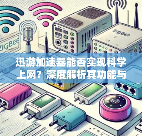迅游加速器能否实现科学上网？深度解析其功能与限制