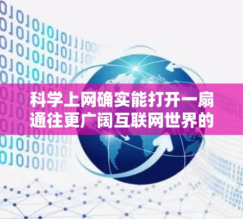 科学上网确实能打开一扇通往更广阔互联网世界的大门，以下是一些有趣且实用的方向，供你探索（当然，请始终遵守法律法规和平台规则）