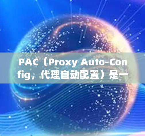PAC（Proxy Auto-Config，代理自动配置）是一种通过JavaScript脚本自动控制网络流量走向的技术，常用于科学上网场景。以下是关键点解析